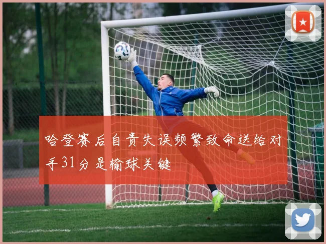 哈登赛后自责失误频繁致命送给对手31分是输球关键