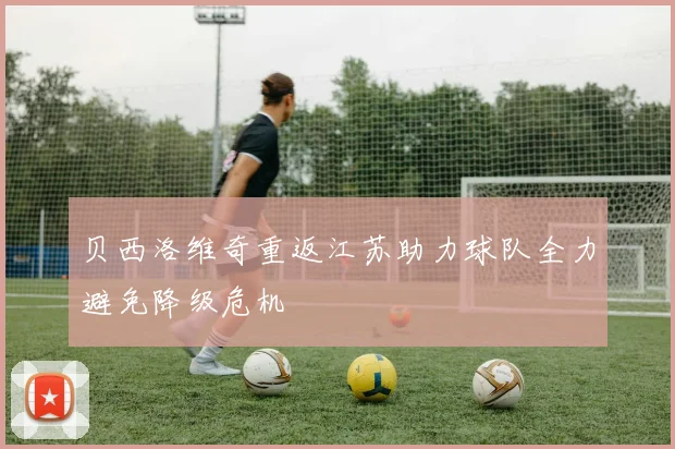 贝西洛维奇重返江苏助力球队全力避免降级危机